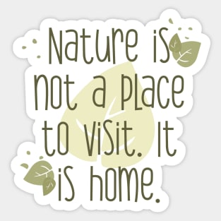 Nature is not a place to visit. It is home Sticker